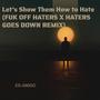 Let’s Show Them How to Hate (FUK OFF HATERS X HATERS GOES DOWN REMIX) (feat. Alexis Alva, LOVERBOYOFICIAL, LOVEMAKER, ICE, SecretBoyClub & SherLock)