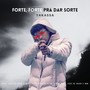 Forte, Forte Pra Dar Sorte (Explicit)