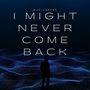 I Might Never Come Back (Explicit)