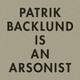 Patrik Backlund Is an Arsonist