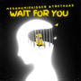 Wait for you (feat. Megahomiekisser)