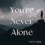 You're Never Alone