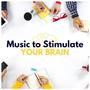 Music to Stimulate your Brain: Stimulate Creativity in Your Mind While Working