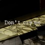 Don't cry me