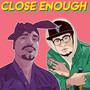 Close Enough (Explicit)