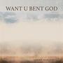 Want U Bent God