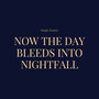 Now the Day Bleeds Into Nightfall