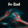 So Bad (Explicit)