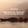 Moment for Yourself, Pause During the Day