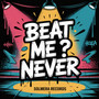 BEAT ME? NEVER