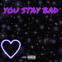 You Stay Bad (Explicit)