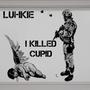 I KILLED CUPID (Explicit)