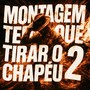 MONTAGEM TEM QUE TIRAR O CHAPEU 2