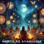 Meditação Ayahuasca (Viagem Xamânica às Profundezas da Alma)