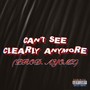 CANT SEE CLEARLY ANYMORE (Explicit)