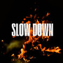 SLOW DOWN