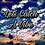 Lets Catch A Vibe (feat. MKR Keeso)