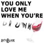 You Only Love Me When You're Drunk