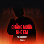 Chẳng Muốn Nhớ Em