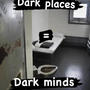 Dark places = Dark minds. (Explicit)