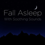 Fall Asleep with Soothing Sounds