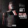 What Ain't Clear (Explicit)