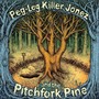 Peg-Leg Killer Jonez and the Pitchfork Pine