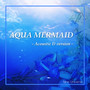 AQUA MERMAID (Acoustic D version)