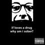 If Loves A Drug Why Am I Sober? (Explicit)