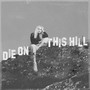 Die On This Hill (Explicit)