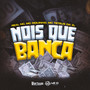 Nois Que Banca (Explicit)