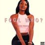 FOOL WHO? (Explicit)