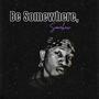 Be Somewhere, somehow