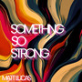 Something so Strong