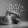 Por que que você teve que partir?