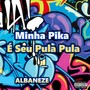 Minha Pika É Seu Pula Pula (Explicit)