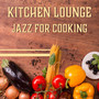 Kitchen Lounge – Jazz for Cooking: Dinner Background Music, Family Meeting, Inspirational Melodies, Coffee Time, Finest Restaurant