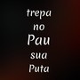 Trepa No Pau Sua Puta (Explicit)