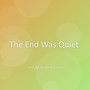 The End Was Quiet