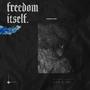 Freedom Itself. (Explicit)