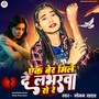 Ek Ber Mile De labharwa Se Re