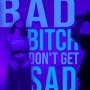 bad ***** don't get sad (Explicit)