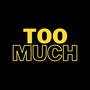 Too Much