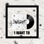 I Want To