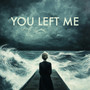 You Left Me (A Legacy of Love)