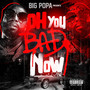 Oh You Bad Now (Explicit)