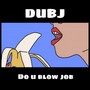 Do u blow job