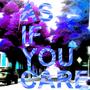 AS IF YOU CARE