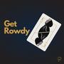 Get Rowdy (Explicit)