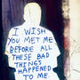 I Wish You Met Me Before All These Bad Things Happened To Me (Explicit)